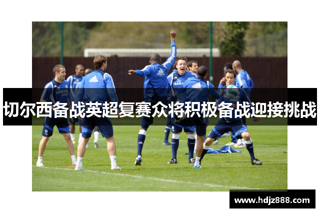 切尔西备战英超复赛众将积极备战迎接挑战