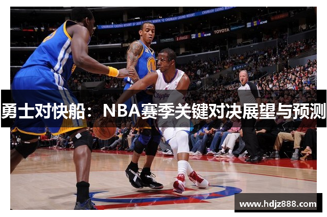 勇士对快船：NBA赛季关键对决展望与预测