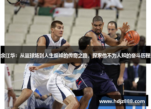余江华：从篮球场到人生巅峰的传奇之路，探索他不为人知的奋斗历程