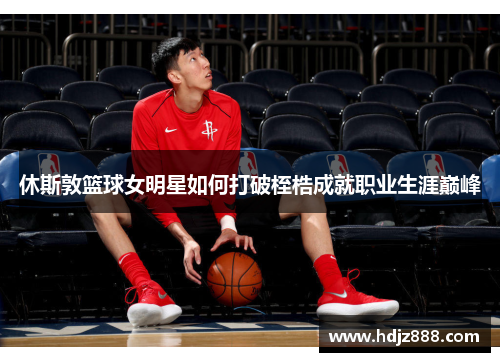 休斯敦篮球女明星如何打破桎梏成就职业生涯巅峰